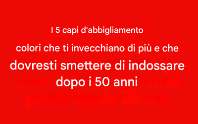 5 colori da evitare dopo i 50 anni: possono opacizzare la tua pelle